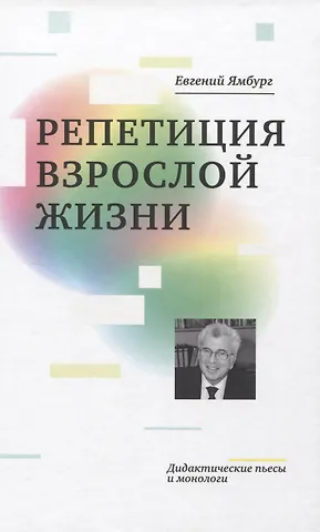 Евгений Александрович Ямбург Репетиция взрослой жизни. Дидактические пьесы и монологи